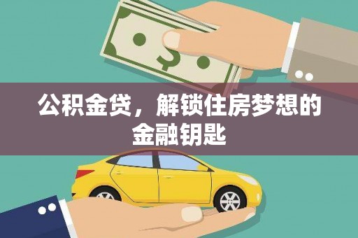 新店公积金贷，解锁住房梦想的金融钥匙
