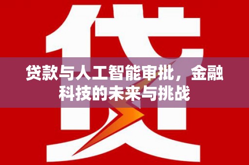 新店贷款与人工智能审批，金融科技的未来与挑战
