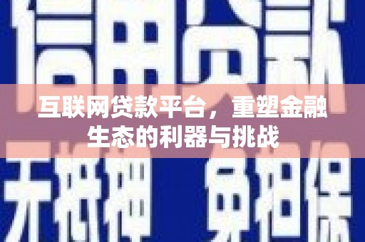 新店互联网贷款平台，重塑金融生态的利器与挑战