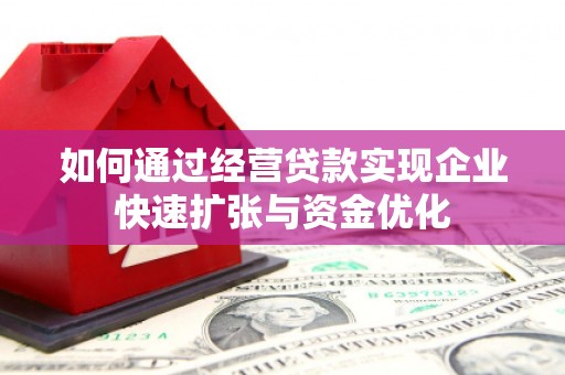新店如何通过经营贷款实现企业快速扩张与资金优化