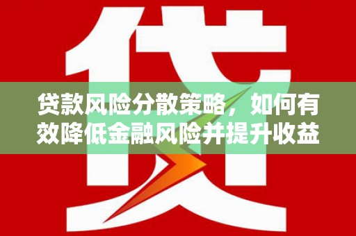 新店贷款风险分散策略，如何有效降低金融风险并提升收益