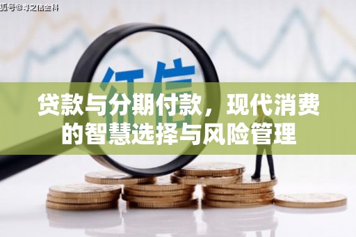 新店贷款与分期付款，现代消费的智慧选择与风险管理