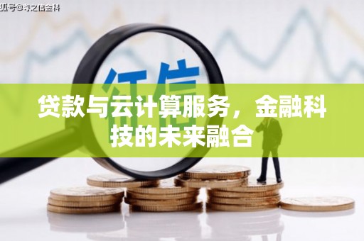 新店贷款与云计算服务，金融科技的未来融合
