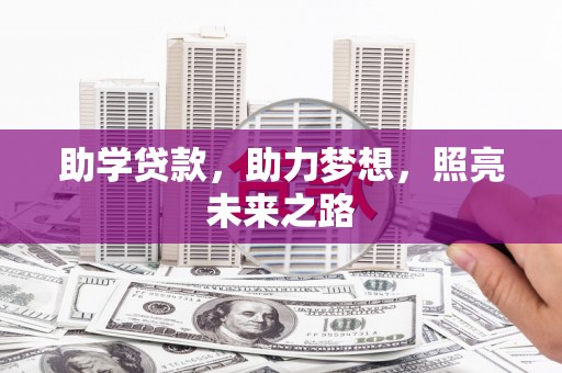 新店助学贷款，助力梦想，照亮未来之路