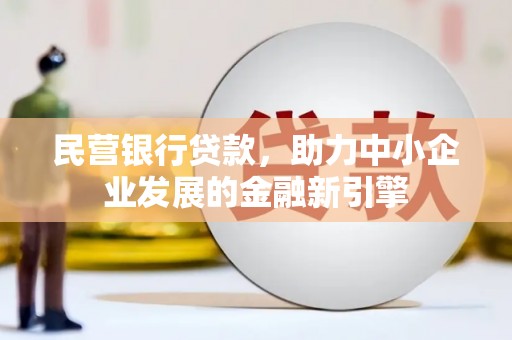 新店民营银行贷款，助力中小企业发展的金融新引擎