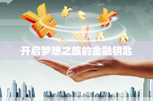 新店开启梦想之旅的金融钥匙