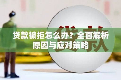 新店贷款被拒怎么办？全面解析原因与应对策略