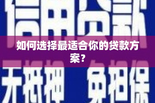 新店如何选择最适合你的贷款方案？