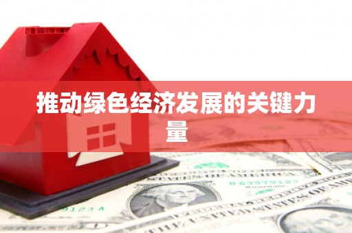 新店推动绿色经济发展的关键力量