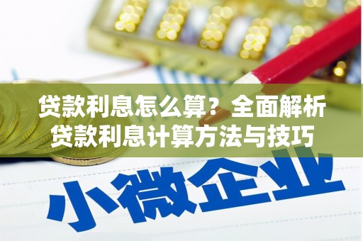 新店贷款利息怎么算？全面解析贷款利息计算方法与技巧